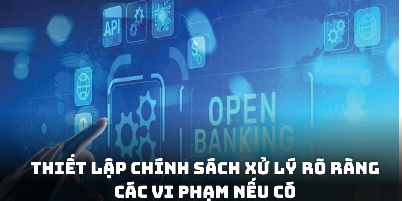 Thiết lập chính sách xử lý rõ ràng các vi phạm nếu có