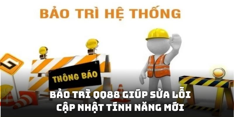 Bảo trì QQ88 giúp sửa lỗi, cập nhật tính năng mới mang lại trải nghiệm tốt nhất