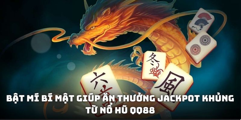 Bật mí bí mật giúp ăn thưởng jackpot khủng từ nổ hũ QQ88