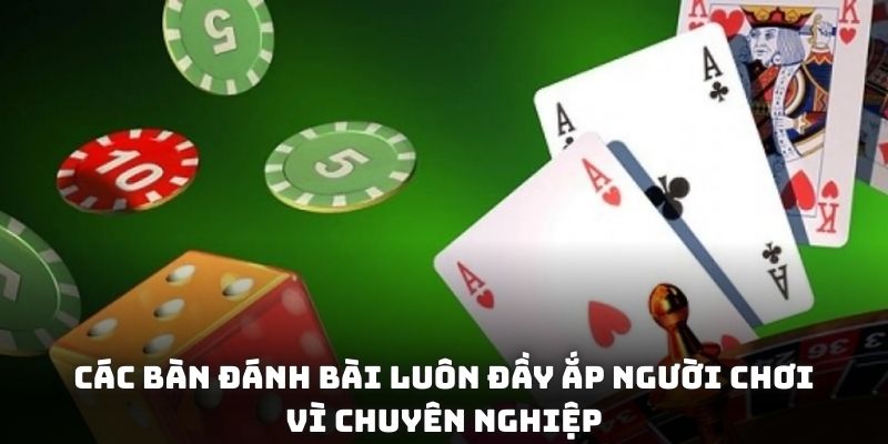 Các bàn đánh bài luôn đầy ắp người chơi vì chuyên nghiệp