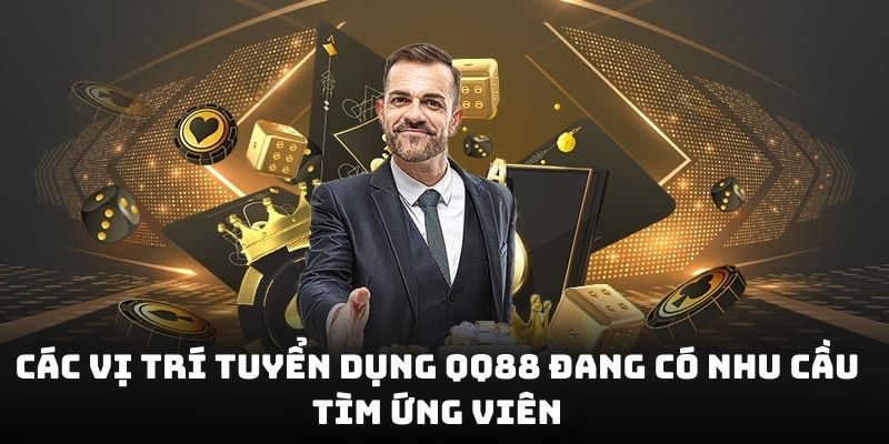 Các vị trí tuyển dụng QQ88 đang có nhu cầu tìm ứng viên