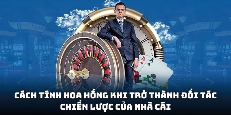 Cách tính hoa hồng khi trở thành đối tác chiến lược của nhà cái