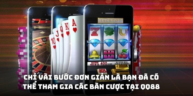 Chỉ vài bước đơn giản là bạn đã có thể tham gia các bàn cược tại QQ88