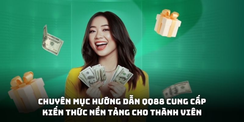 Chuyên mục Hướng dẫn QQ88 cung cấp kiến thức nền tảng cho thành viên