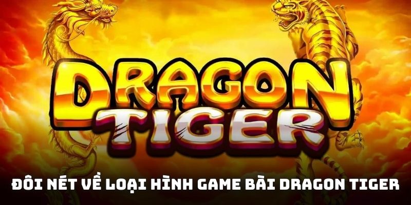 Đôi nét về loại hình game bài Dragon Tiger