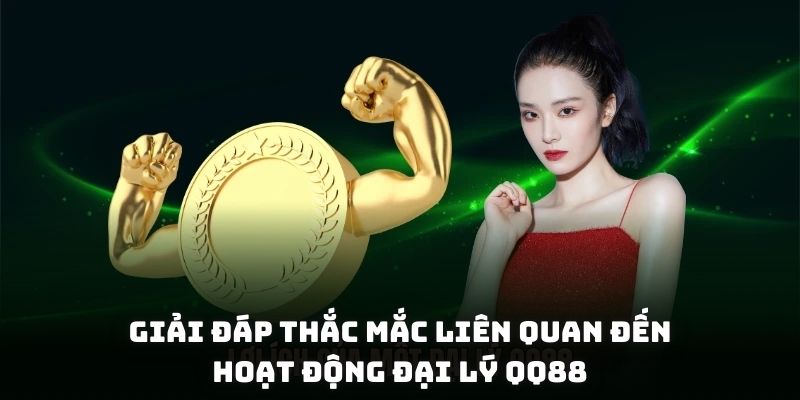 Giải đáp thắc mắc liên quan đến hoạt động đại lý QQ88