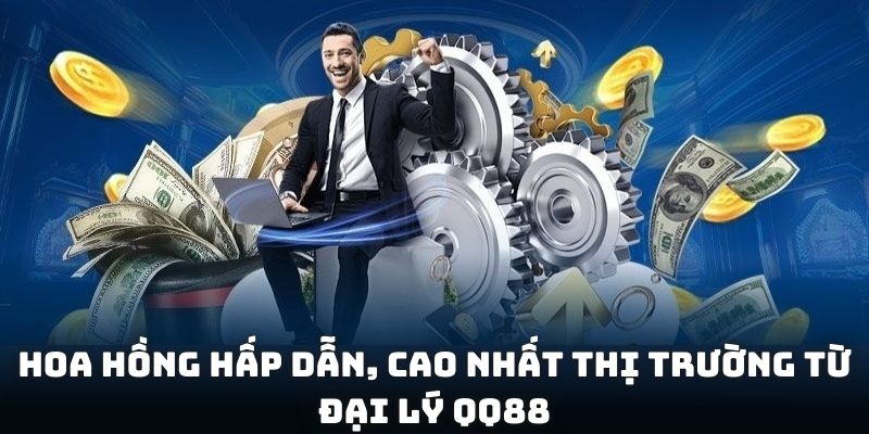 Hoa hồng hấp dẫn, cao nhất thị trường từ đại lý QQ88