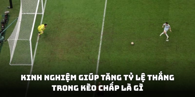 Kinh nghiệm giúp tăng tỷ lệ thắng trong kèo chấp là gì