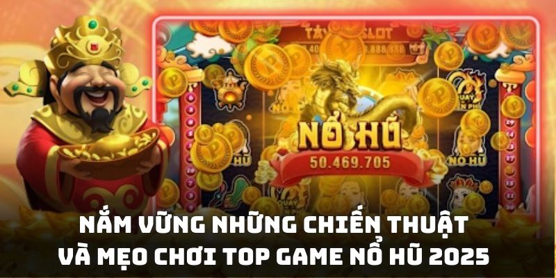 Nắm vững những chiến thuật và mẹo chơi top game nổ hũ 2025 thông minh