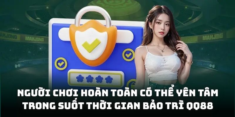 Người chơi hoàn toàn có thể yên tâm trong suốt thời gian bảo trì QQ88