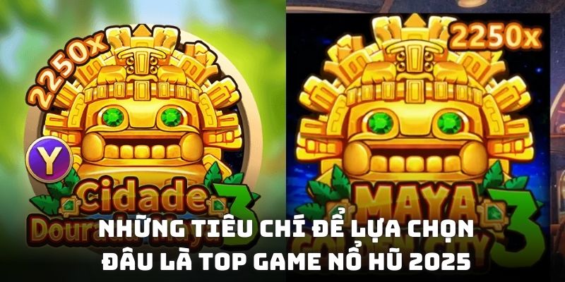 Những tiêu chí để lựa chọn đâu là top game nổ hũ 2025