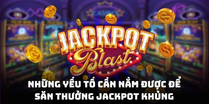 Những yếu tố cần nắm được để săn thưởng jackpot khủng