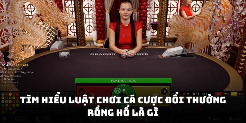 Tìm hiểu luật chơi cá cược đổi thưởng Rồng Hổ là gì