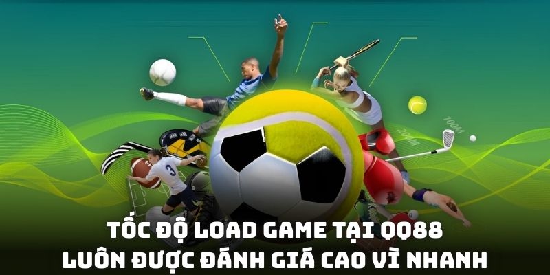 Tốc độ load game tại QQ88 luôn được đánh giá cao vì nhanh