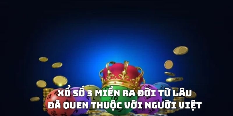 Xổ số 3 miền ra đời từ lâu đã quen thuộc với người Việt